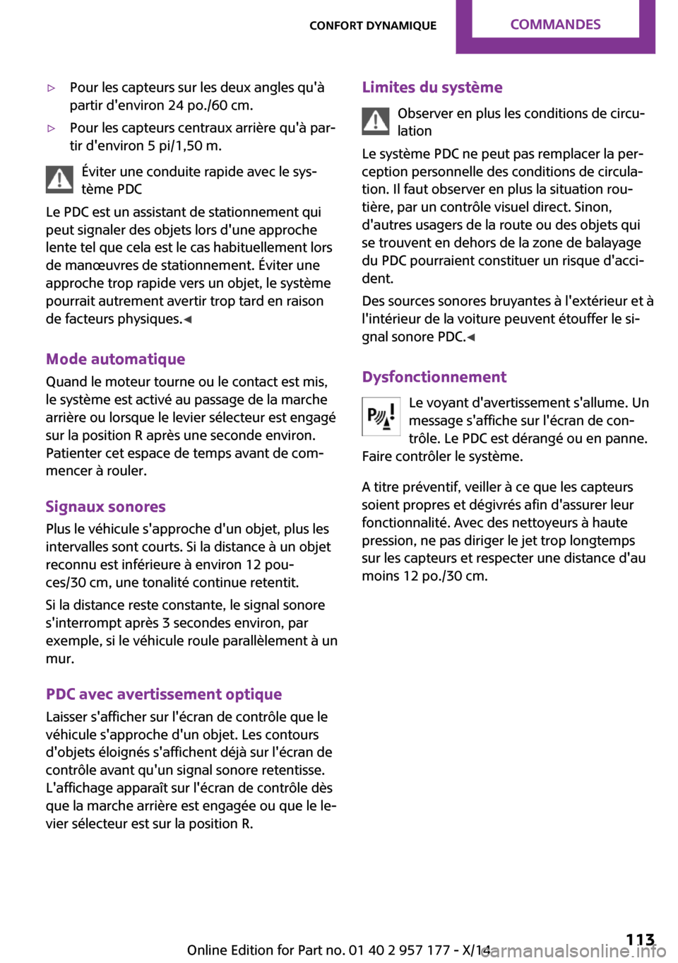 MINI Roadster 2014  Manuel du propriétaire (in French) ▷Pour les capteurs sur les deux angles quà
partir denviron 24 po./60 cm.▷Pour les capteurs centraux arrière quà par‐
tir denviron 5 pi/1,50 m.
Éviter une conduite rapide avec le sys‐
t