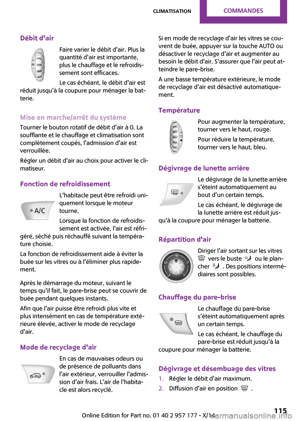 MINI Roadster 2014  Manuel du propriétaire (in French) Débit dairFaire varier le débit dair. Plus la
quantité dair est importante,
plus le chauffage et le refroidis‐
sement sont efficaces.
Le cas échéant, le débit dair est
réduit jusquà la 