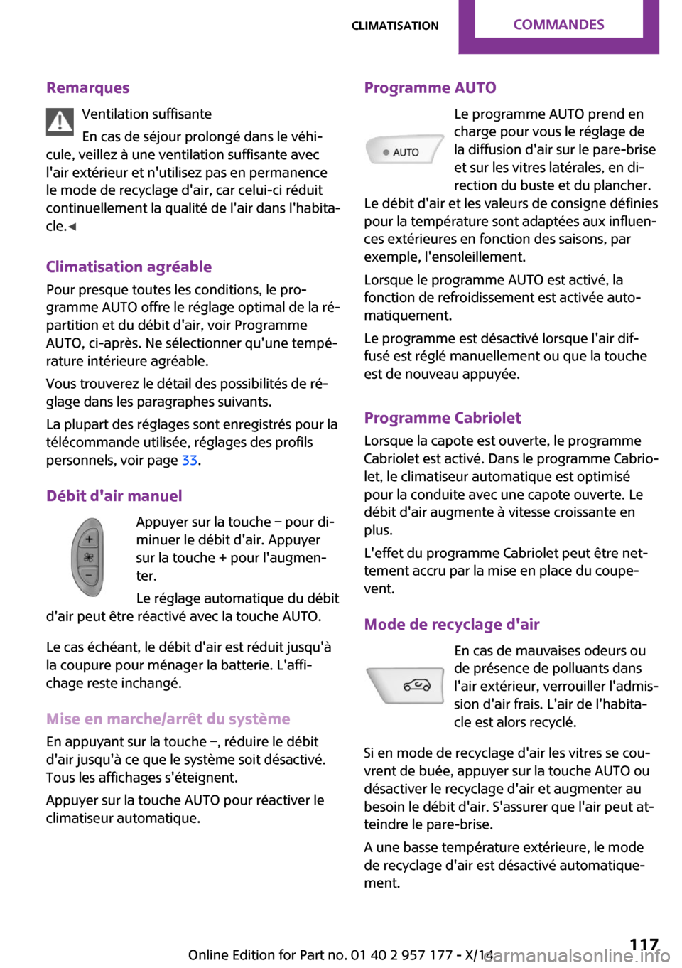 MINI Roadster 2014  Manuel du propriétaire (in French) RemarquesVentilation suffisante
En cas de séjour prolongé dans le véhi‐
cule, veillez à une ventilation suffisante avec
lair extérieur et nutilisez pas en permanence
le mode de recyclage dai