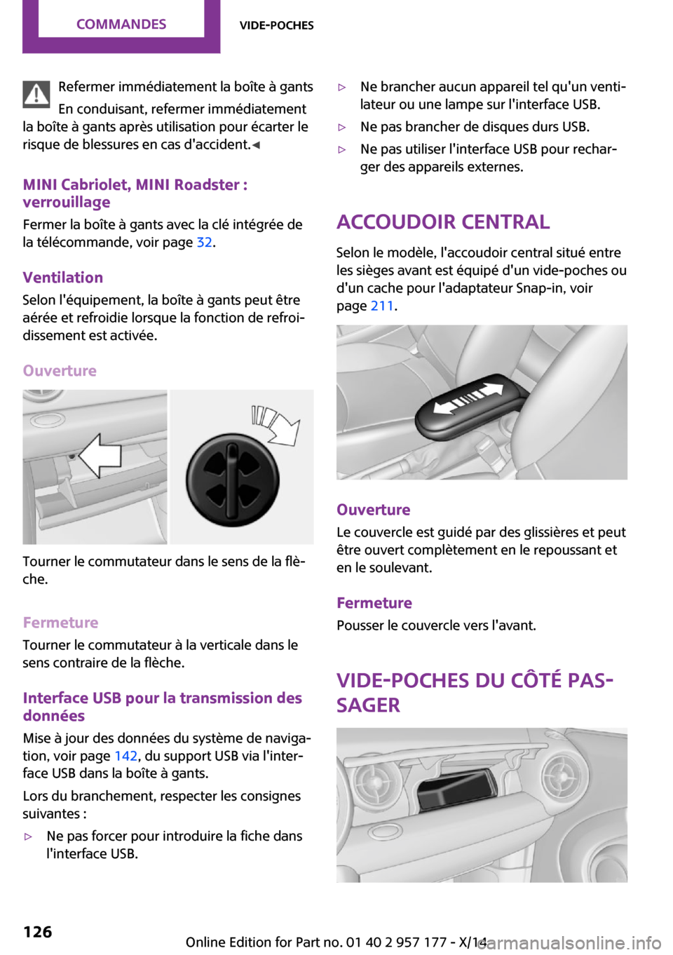 MINI Roadster 2014  Manuel du propriétaire (in French) Refermer immédiatement la boîte à gants
En conduisant, refermer immédiatement
la boîte à gants après utilisation pour écarter le
risque de blessures en cas daccident. ◀
MINI Cabriolet, MINI