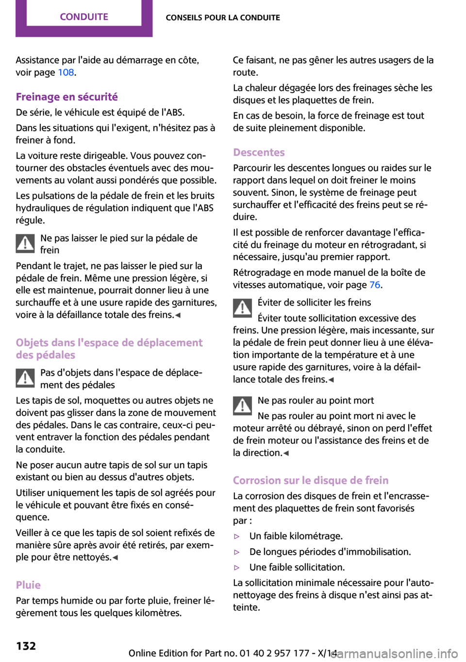 MINI Roadster 2014  Manuel du propriétaire (in French) Assistance par laide au démarrage en côte,
voir page  108.
Freinage en sécurité
De série, le véhicule est équipé de lABS.
Dans les situations qui lexigent, nhésitez pas à
freiner à fond