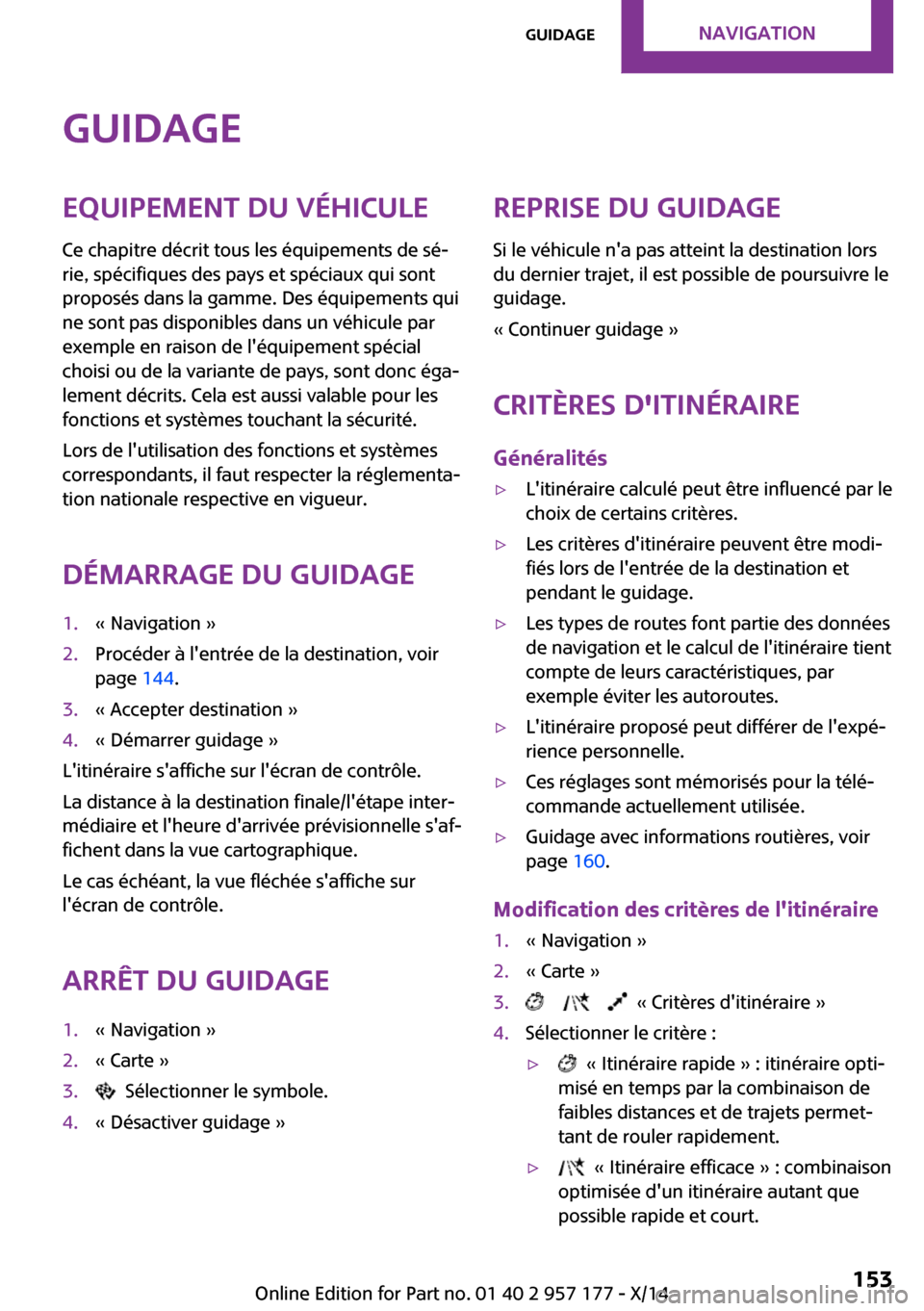 MINI Roadster 2014  Manuel du propriétaire (in French) GuidageEquipement du véhicule
Ce chapitre décrit tous les équipements de sé‐
rie, spécifiques des pays et spéciaux qui sont
proposés dans la gamme. Des équipements qui
ne sont pas disponible