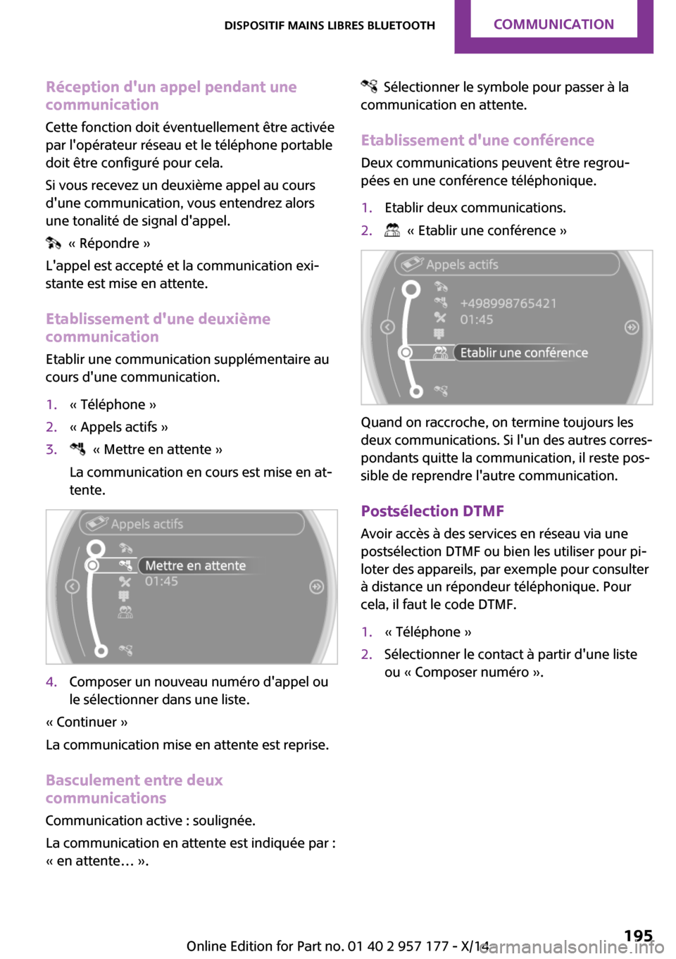 MINI Roadster 2014  Manuel du propriétaire (in French) Réception dun appel pendant unecommunication
Cette fonction doit éventuellement être activée
par lopérateur réseau et le téléphone portable
doit être configuré pour cela.
Si vous recevez u