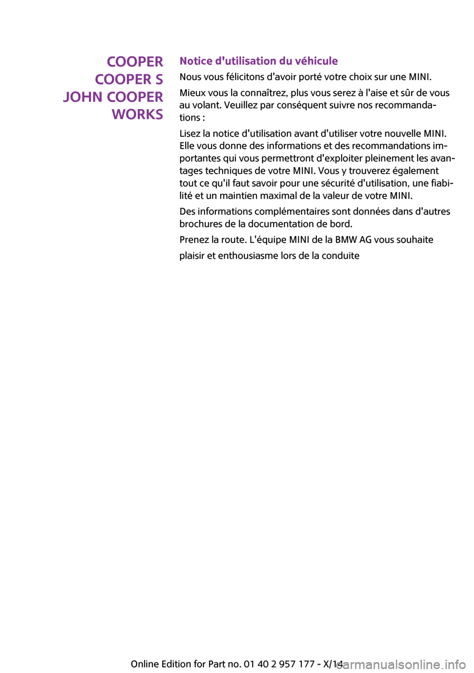 MINI Roadster 2014  Manuel du propriétaire (in French) COOPER
COOPER S
JOHN COOPER WORKSNotice dutilisation du véhiculeNous vous félicitons davoir porté votre choix sur une MINI.
Mieux vous la connaîtrez, plus vous serez à laise et sûr de vous
au