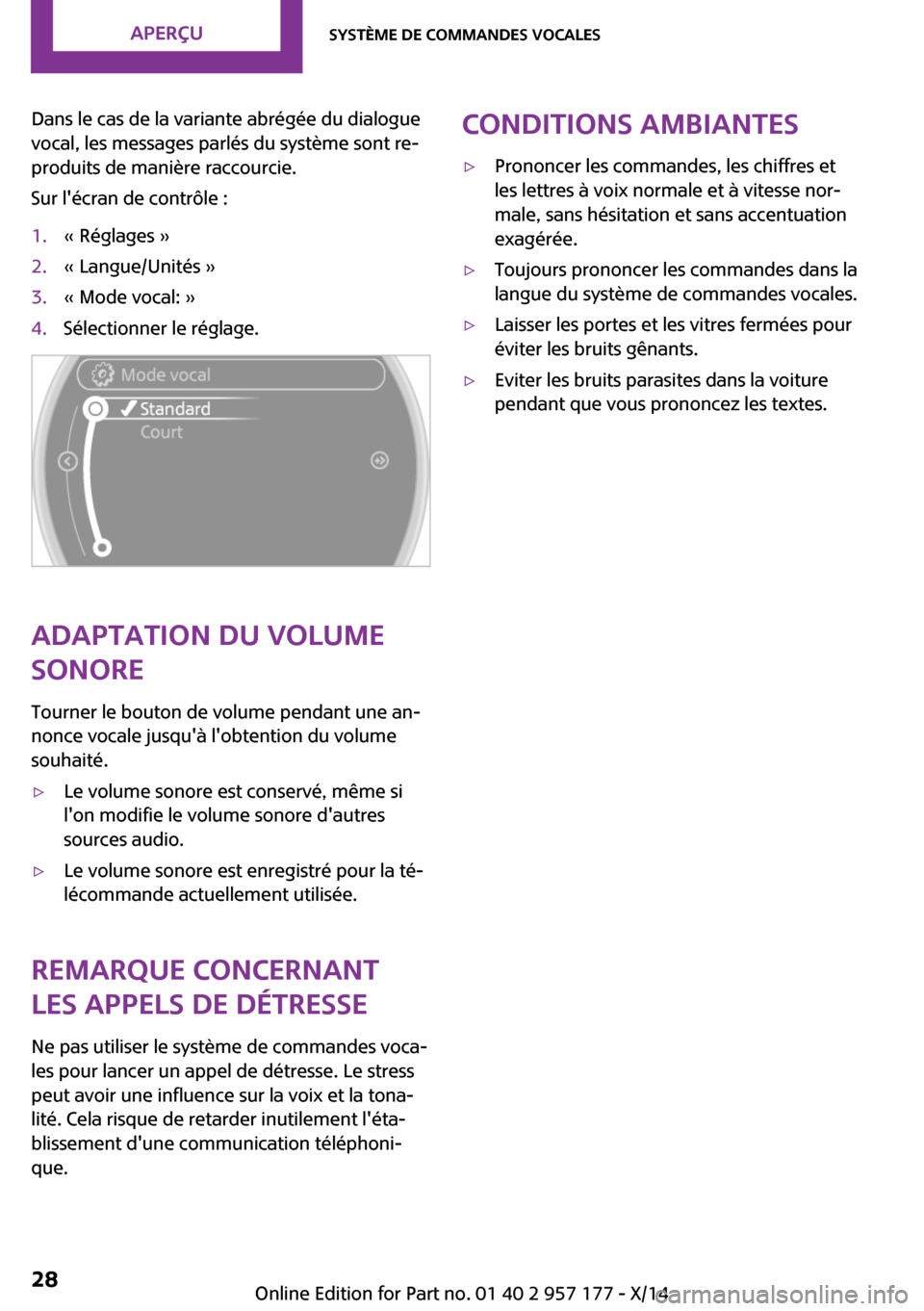 MINI Roadster 2014  Manuel du propriétaire (in French) Dans le cas de la variante abrégée du dialogue
vocal, les messages parlés du système sont re‐
produits de manière raccourcie.
Sur lécran de contrôle :1.« Réglages »2.« Langue/Unités »3