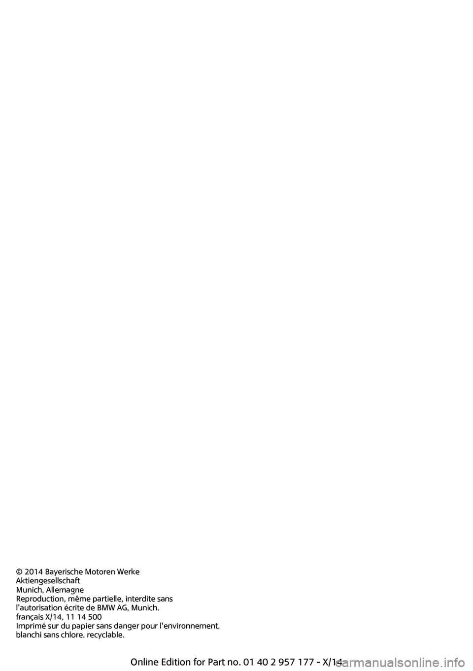 MINI Roadster 2014  Manuel du propriétaire (in French) © 2014 Bayerische Motoren Werke
Aktiengesellschaft
Munich, Allemagne
Reproduction, même partielle, interdite sans
lautorisation écrite de BMW AG, Munich.
français X/14, 11 14 500
Imprimé sur du 