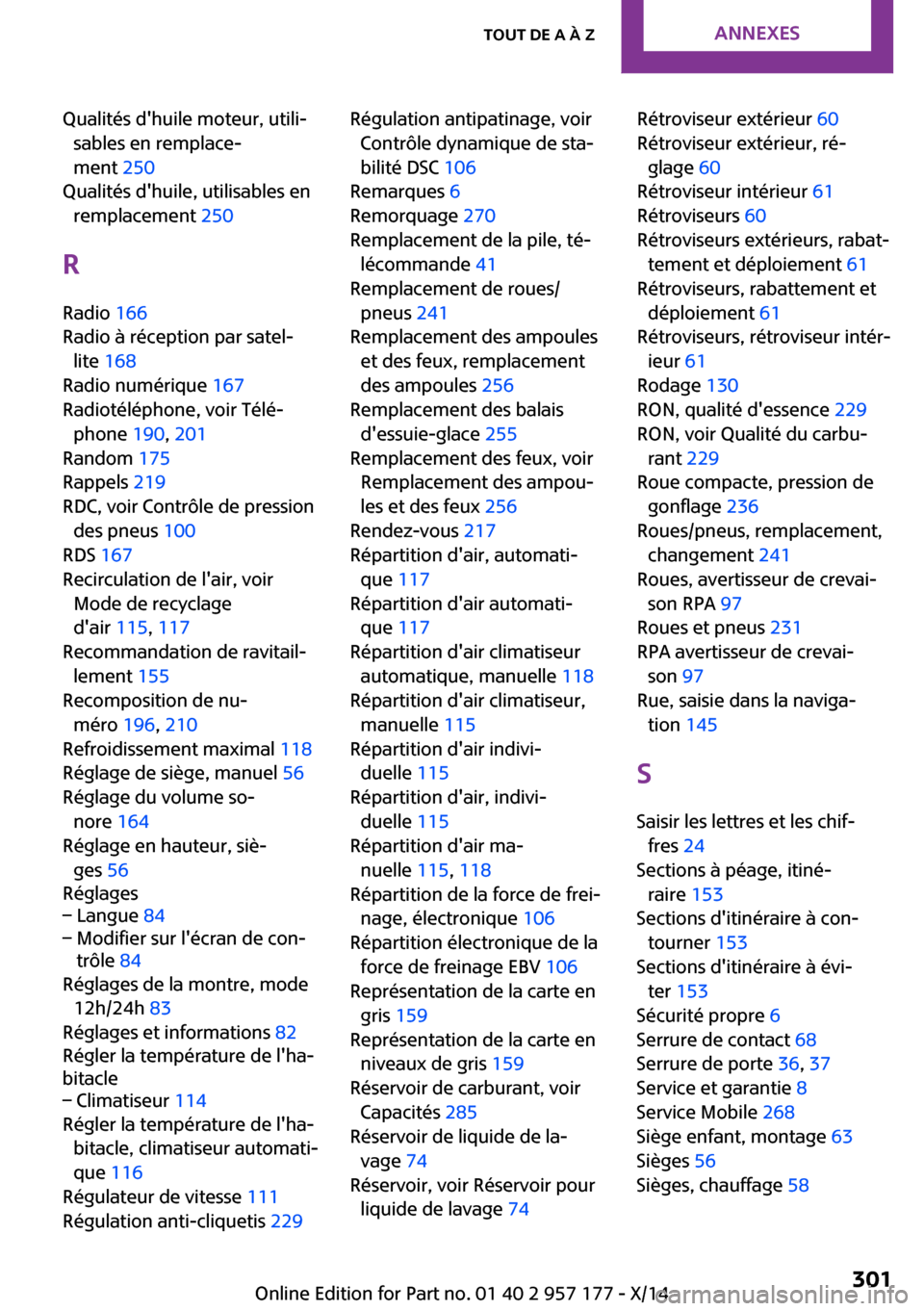 MINI Roadster 2014  Manuel du propriétaire (in French) Qualités dhuile moteur, utili‐sables en remplace‐
ment  250 
Qualités dhuile, utilisables en remplacement  250 
R
Radio  166 
Radio à réception par satel‐ lite  168  
Radio numérique  167