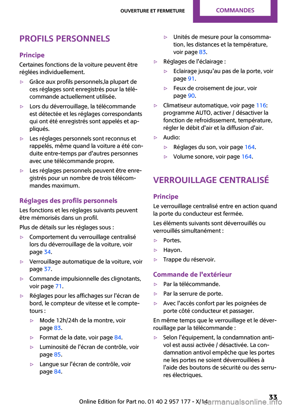 MINI Roadster 2014  Manuel du propriétaire (in French) Profils personnels
Principe Certaines fonctions de la voiture peuvent être
réglées individuellement.▷Grâce aux profils personnels,la plupart de
ces réglages sont enregistrés pour la télé‐
