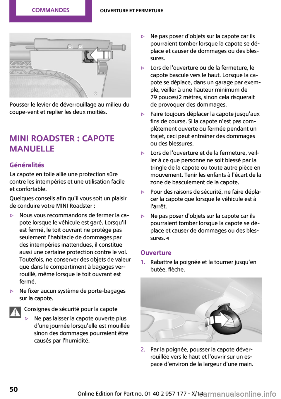 MINI Roadster 2014  Manuel du propriétaire (in French) Pousser le levier de déverrouillage au milieu du
coupe-vent et replier les deux moitiés.
MINI Roadster : capote
manuelle
Généralités La capote en toile allie une protection sûre
contre les intem