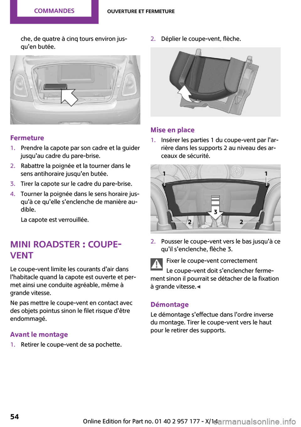 MINI Roadster 2014  Manuel du propriétaire (in French) che, de quatre à cinq tours environ jus‐
quen butée.
Fermeture
1.Prendre la capote par son cadre et la guider
jusquau cadre du pare-brise.2.Rabattre la poignée et la tourner dans le
sens antiho