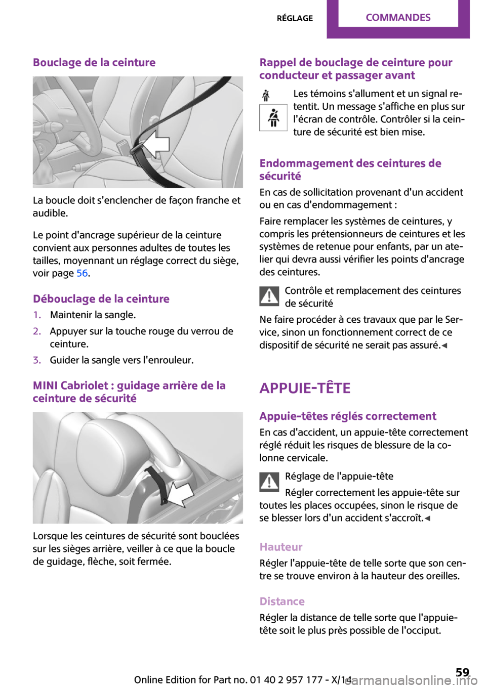 MINI Roadster 2014  Manuel du propriétaire (in French) Bouclage de la ceinture
La boucle doit senclencher de façon franche et
audible.
Le point dancrage supérieur de la ceinture
convient aux personnes adultes de toutes les
tailles, moyennant un régla