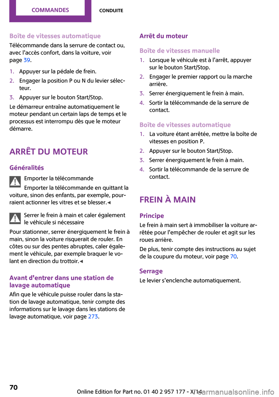 MINI Roadster 2014  Manuel du propriétaire (in French) Boîte de vitesses automatique
Télécommande dans la serrure de contact ou,
avec laccès confort, dans la voiture, voir
page  39.1.Appuyer sur la pédale de frein.2.Engager la position P ou N du lev