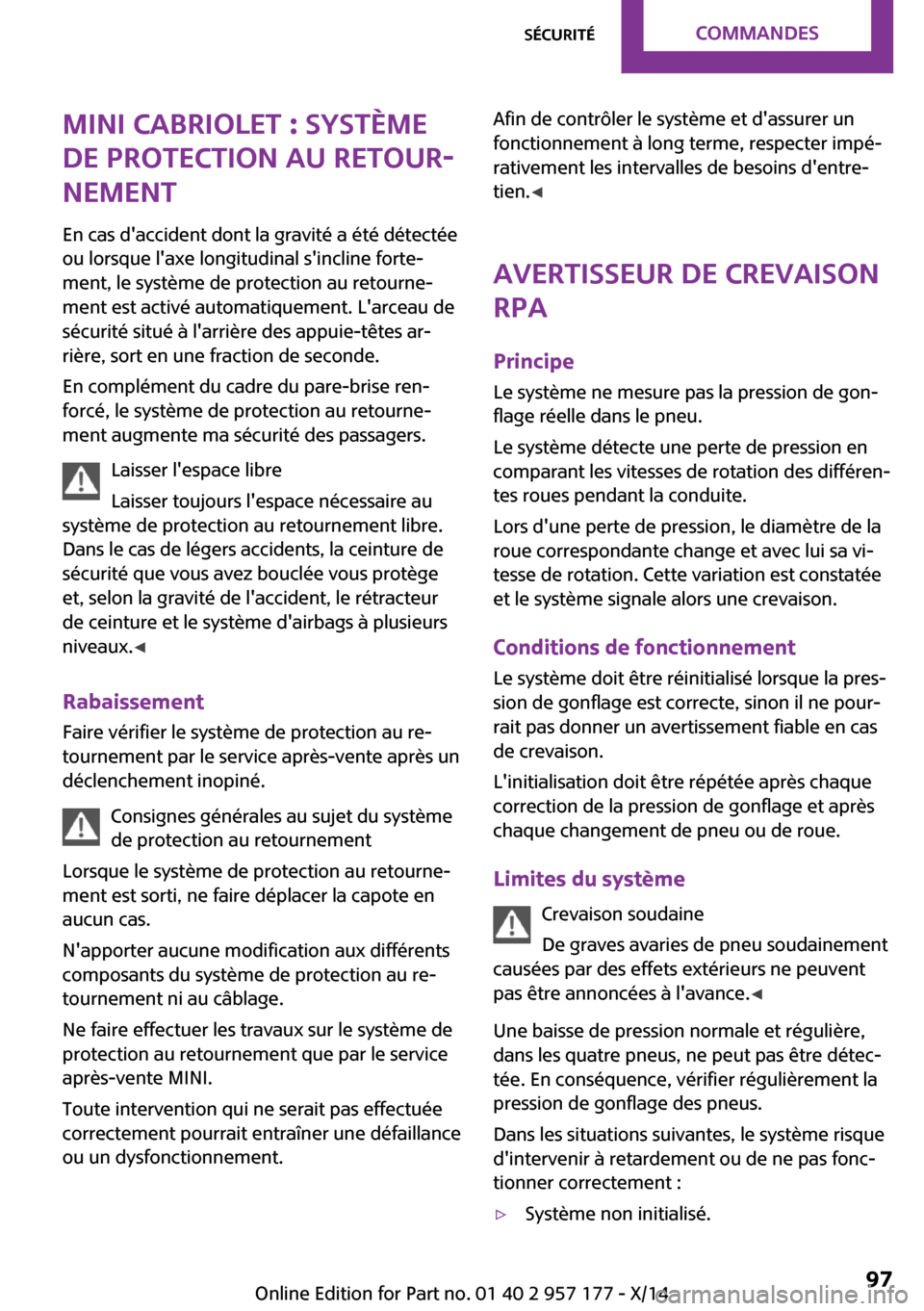 MINI Roadster 2014  Manuel du propriétaire (in French) MINI Cabriolet : système
de protection au retour‐
nement
En cas daccident dont la gravité a été détectée
ou lorsque laxe longitudinal sincline forte‐
ment, le système de protection au re