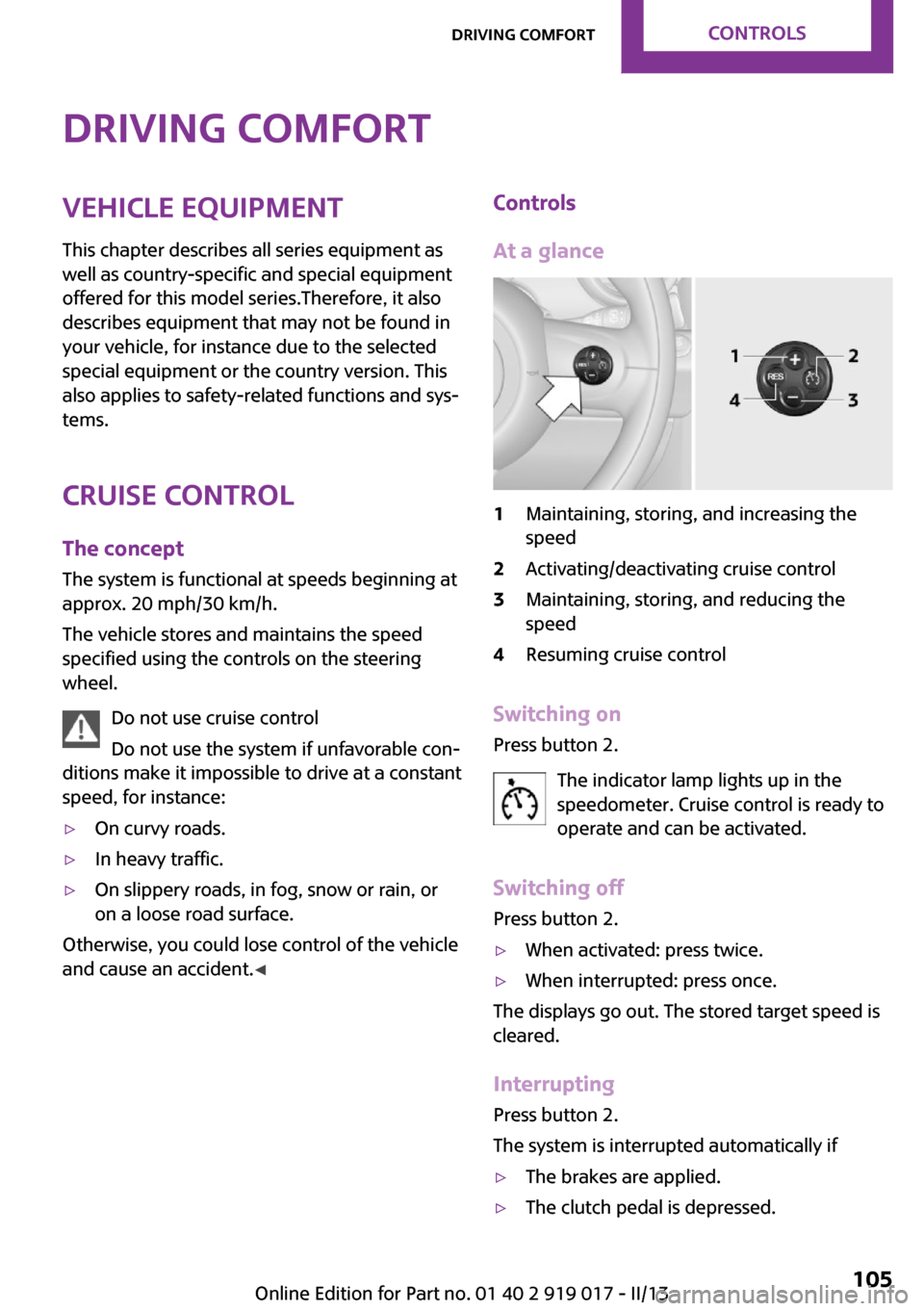 MINI Roadster 2013 Owners Manual Driving comfortVehicle equipment
This chapter describes all series equipment as
well as country-specific and special equipment
offered for this model series.Therefore, it also
describes equipment that MINI Roadster 2013 Owners Manual Driving comfortVehicle equipment
This chapter describes all series equipment as
well as country-specific and special equipment
offered for this model series.Therefore, it also
describes equipment that