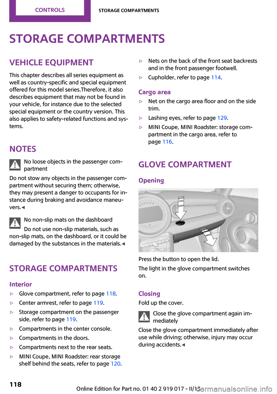 MINI Roadster 2013 Owners Manual Storage compartmentsVehicle equipment
This chapter describes all series equipment as
well as country-specific and special equipment
offered for this model series.Therefore, it also
describes equipment MINI Roadster 2013 Owners Manual Storage compartmentsVehicle equipment
This chapter describes all series equipment as
well as country-specific and special equipment
offered for this model series.Therefore, it also
describes equipment