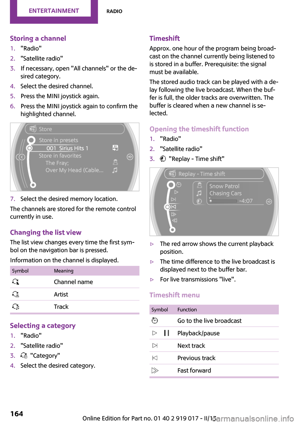 MINI Roadster 2013 Owners Manual Storing a channel1."Radio"2."Satellite radio"3.If necessary, open "All channels" or the de‐
sired category.4.Select the desired channel.5.Press the MINI joystick again.6.Press the MINI joystick agai MINI Roadster 2013 Owners Manual Storing a channel1."Radio"2."Satellite radio"3.If necessary, open "All channels" or the de‐
sired category.4.Select the desired channel.5.Press the MINI joystick again.6.Press the MINI joystick agai