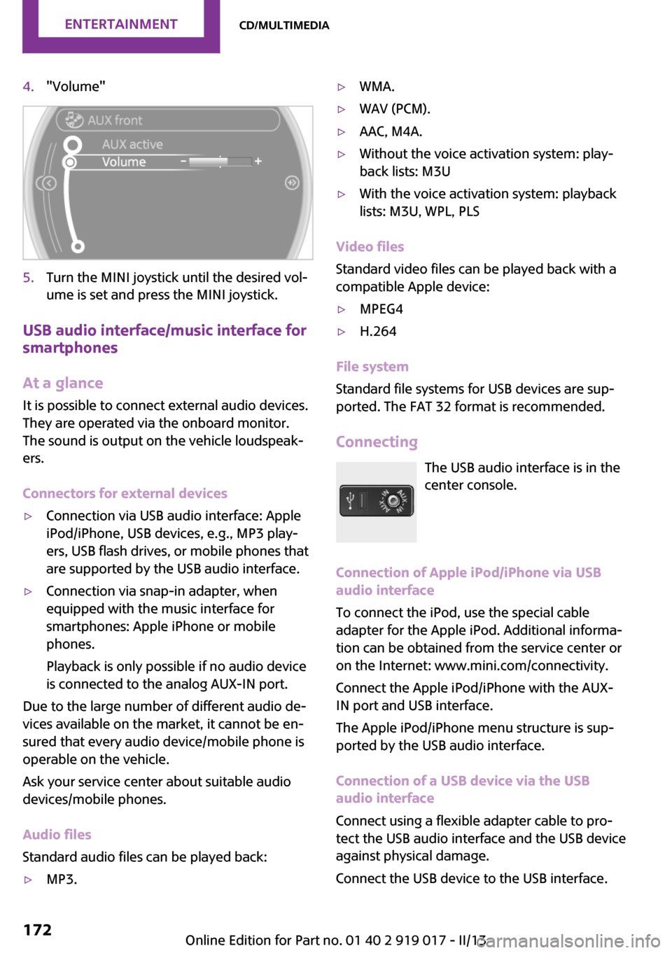 MINI Roadster 2013 Owners Manual 4."Volume"5.Turn the MINI joystick until the desired vol‐
ume is set and press the MINI joystick.
USB audio interface/music interface for
smartphones
At a glance
It is possible to connect external a MINI Roadster 2013 Owners Manual 4."Volume"5.Turn the MINI joystick until the desired vol‐
ume is set and press the MINI joystick.
USB audio interface/music interface for
smartphones
At a glance
It is possible to connect external a