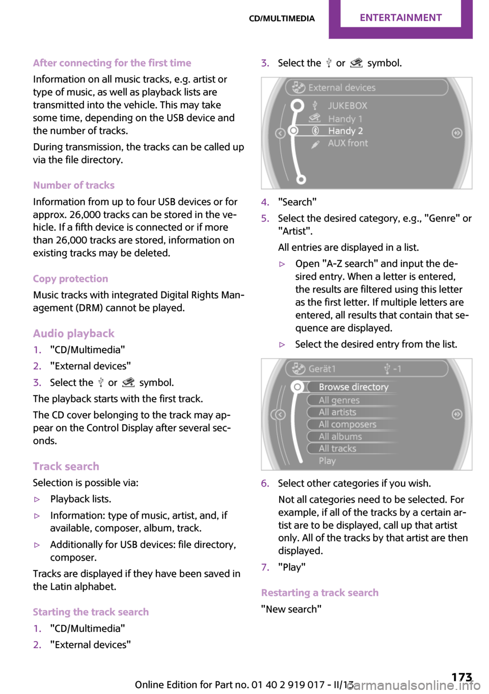 MINI Roadster 2013 Owners Manual After connecting for the first time
Information on all music tracks, e.g. artist or
type of music, as well as playback lists are
transmitted into the vehicle. This may take
some time, depending on the MINI Roadster 2013 Owners Manual After connecting for the first time
Information on all music tracks, e.g. artist or
type of music, as well as playback lists are
transmitted into the vehicle. This may take
some time, depending on the