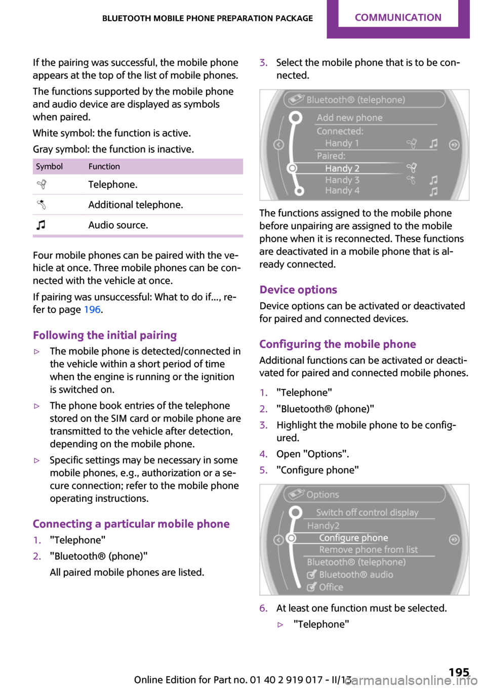 MINI Roadster 2013 Owners Manual If the pairing was successful, the mobile phone
appears at the top of the list of mobile phones.
The functions supported by the mobile phone
and audio device are displayed as symbols
when paired.
Whit MINI Roadster 2013 Owners Manual If the pairing was successful, the mobile phone
appears at the top of the list of mobile phones.
The functions supported by the mobile phone
and audio device are displayed as symbols
when paired.
Whit