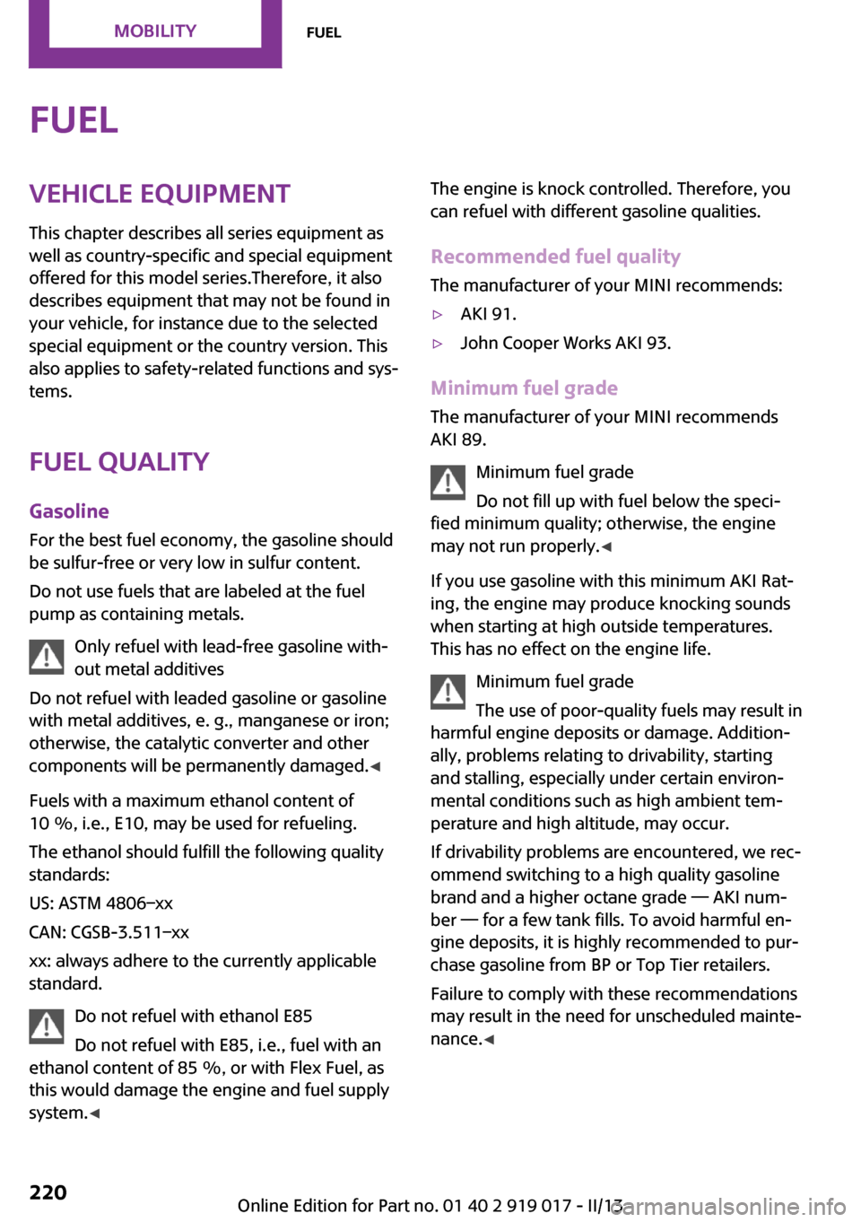 MINI Roadster 2013  Owners Manual FuelVehicle equipmentThis chapter describes all series equipment as
well as country-specific and special equipment
offered for this model series.Therefore, it also
describes equipment that may not be 