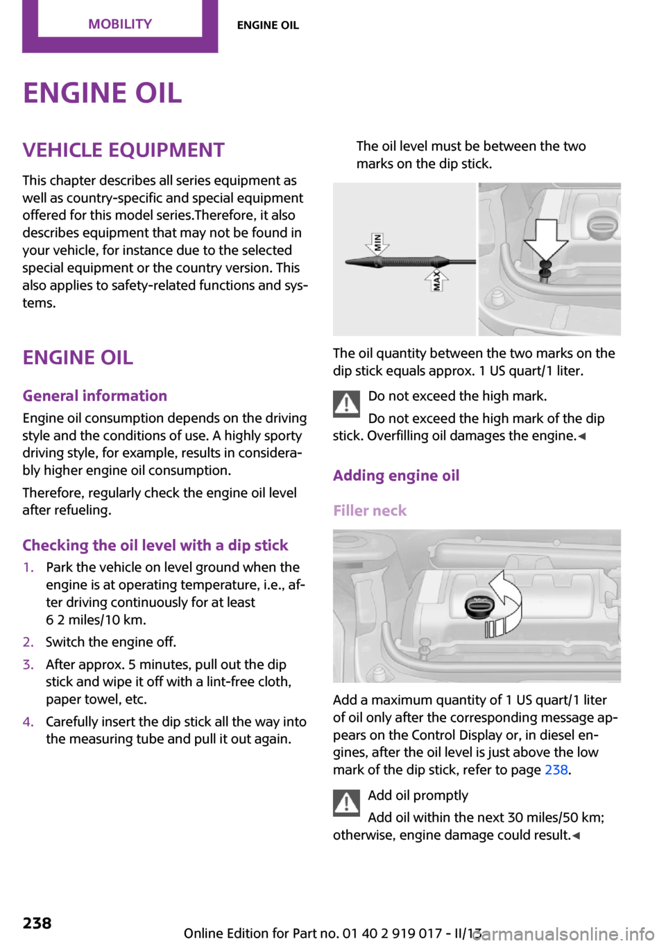 MINI Roadster 2013  Owners Manual Engine oilVehicle equipment
This chapter describes all series equipment as
well as country-specific and special equipment
offered for this model series.Therefore, it also
describes equipment that may 