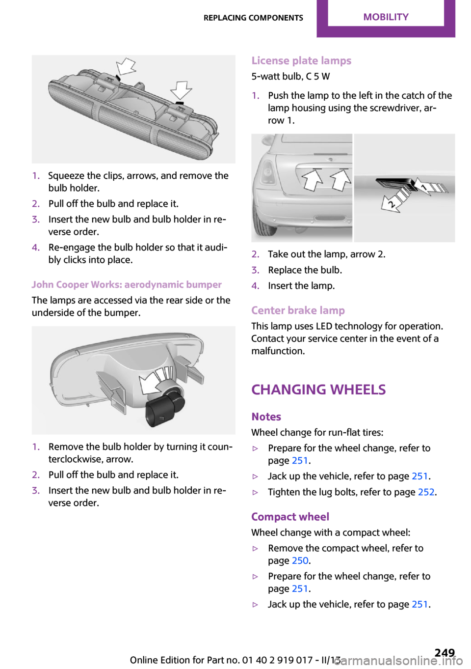 MINI Roadster 2013 Owners Manual 1.Squeeze the clips, arrows, and remove the
bulb holder.2.Pull off the bulb and replace it.3.Insert the new bulb and bulb holder in re‐
verse order.4.Re-engage the bulb holder so that it audi‐
bly MINI Roadster 2013 Owners Manual 1.Squeeze the clips, arrows, and remove the
bulb holder.2.Pull off the bulb and replace it.3.Insert the new bulb and bulb holder in re‐
verse order.4.Re-engage the bulb holder so that it audi‐
bly