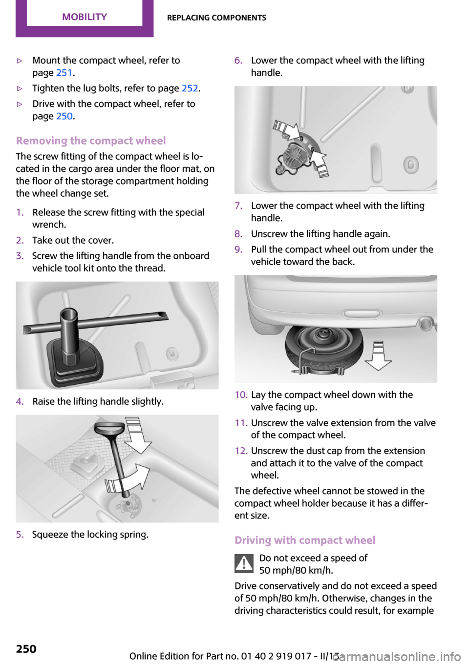 MINI Roadster 2013 Owners Manual ▷Mount the compact wheel, refer to
page 251.▷Tighten the lug bolts, refer to page 252.▷Drive with the compact wheel, refer to
page 250.
Removing the compact wheel
The screw fitting of the com MINI Roadster 2013 Owners Manual ▷Mount the compact wheel, refer to
page 251.▷Tighten the lug bolts, refer to page 252.▷Drive with the compact wheel, refer to
page 250.
Removing the compact wheel
The screw fitting of the com