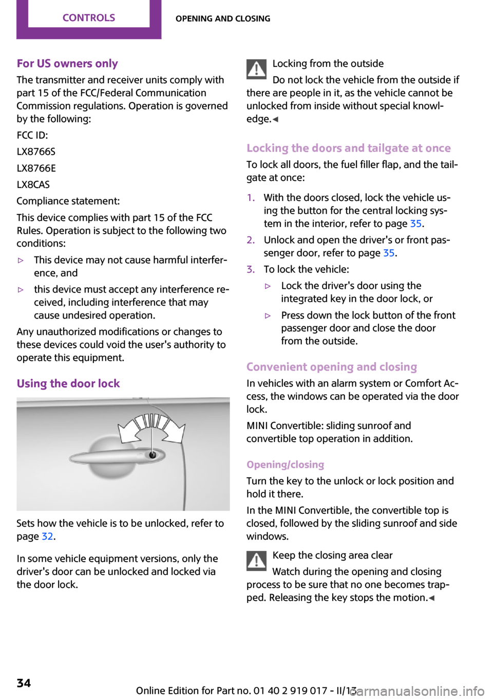 MINI Roadster 2013 Owners Guide For US owners onlyThe transmitter and receiver units comply with
part 15 of the FCC/Federal Communication
Commission regulations. Operation is governed by the following:
FCC ID:
LX8766S
LX8766E
LX8CAS MINI Roadster 2013 Owners Guide For US owners onlyThe transmitter and receiver units comply with
part 15 of the FCC/Federal Communication
Commission regulations. Operation is governed by the following:
FCC ID:
LX8766S
LX8766E
LX8CAS
