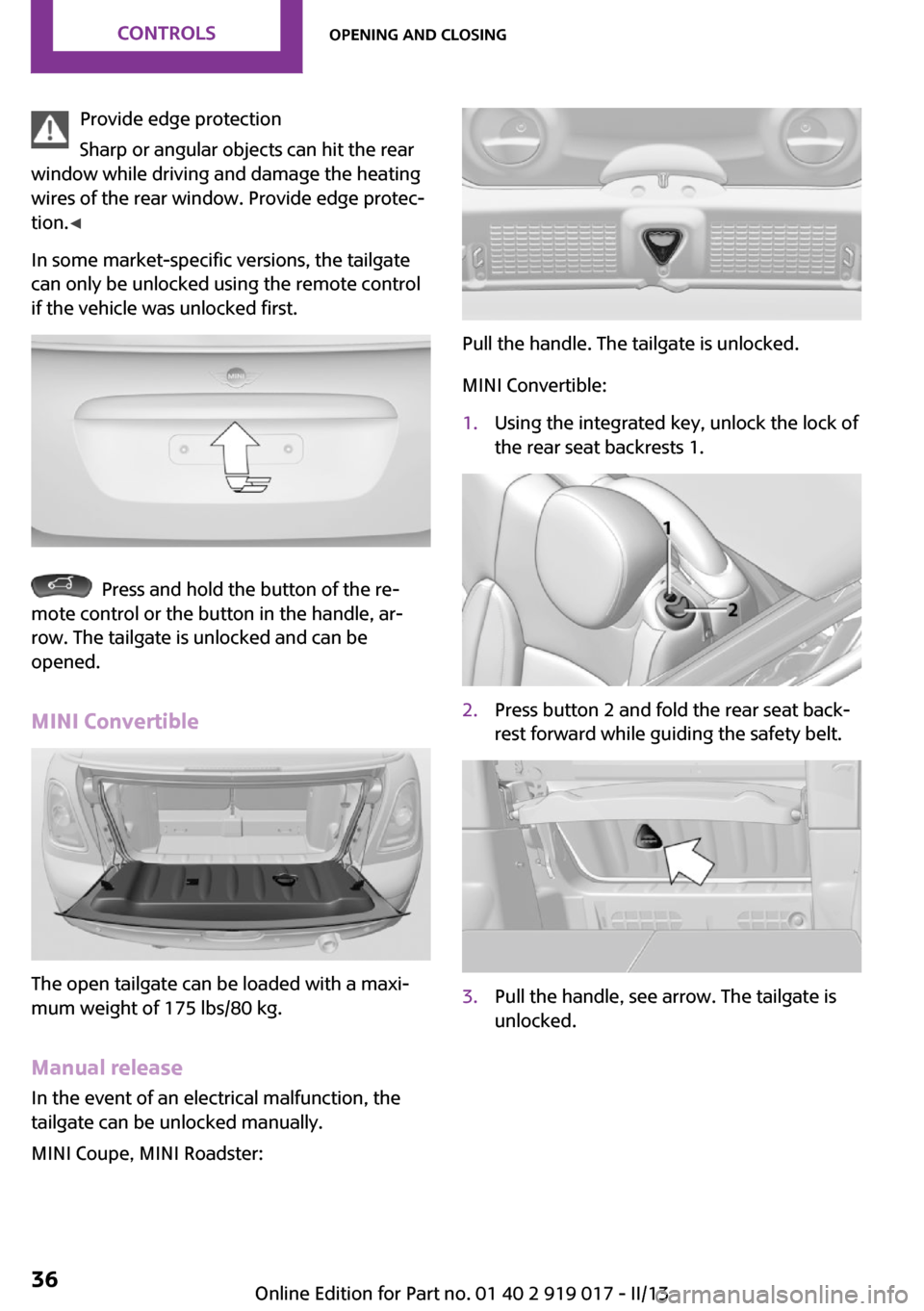 MINI Roadster 2013 Owners Guide Provide edge protection
Sharp or angular objects can hit the rear
window while driving and damage the heating
wires of the rear window. Provide edge protec‐
tion. ◀
In some market-specific version MINI Roadster 2013 Owners Guide Provide edge protection
Sharp or angular objects can hit the rear
window while driving and damage the heating
wires of the rear window. Provide edge protec‐
tion. ◀
In some market-specific version