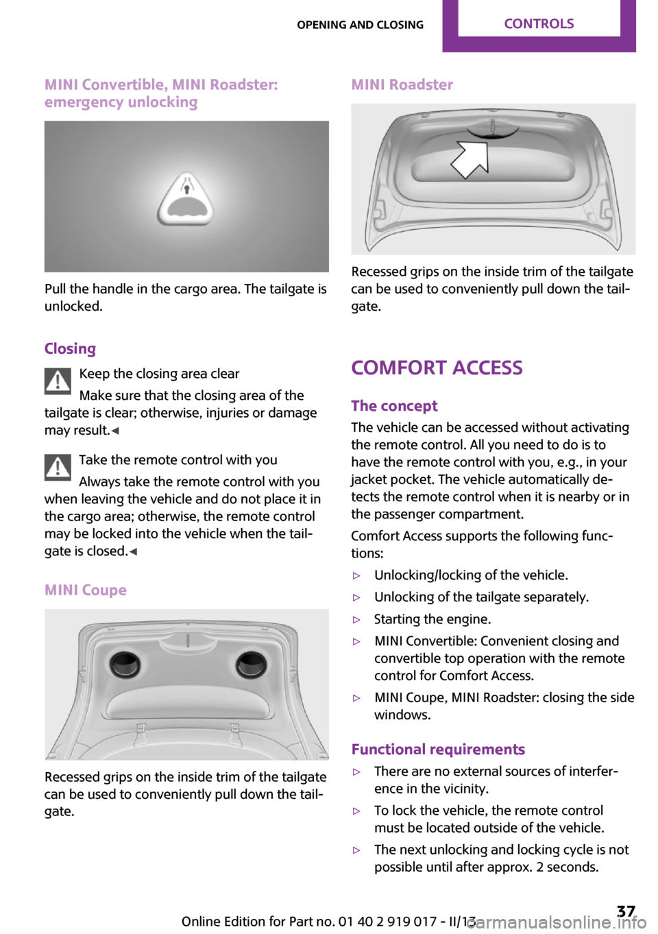 MINI Roadster 2013 Owners Guide MINI Convertible, MINI Roadster:
emergency unlocking
Pull the handle in the cargo area. The tailgate is
unlocked.
Closing Keep the closing area clear
Make sure that the closing area of the
tailgate is MINI Roadster 2013 Owners Guide MINI Convertible, MINI Roadster:
emergency unlocking
Pull the handle in the cargo area. The tailgate is
unlocked.
Closing Keep the closing area clear
Make sure that the closing area of the
tailgate is
