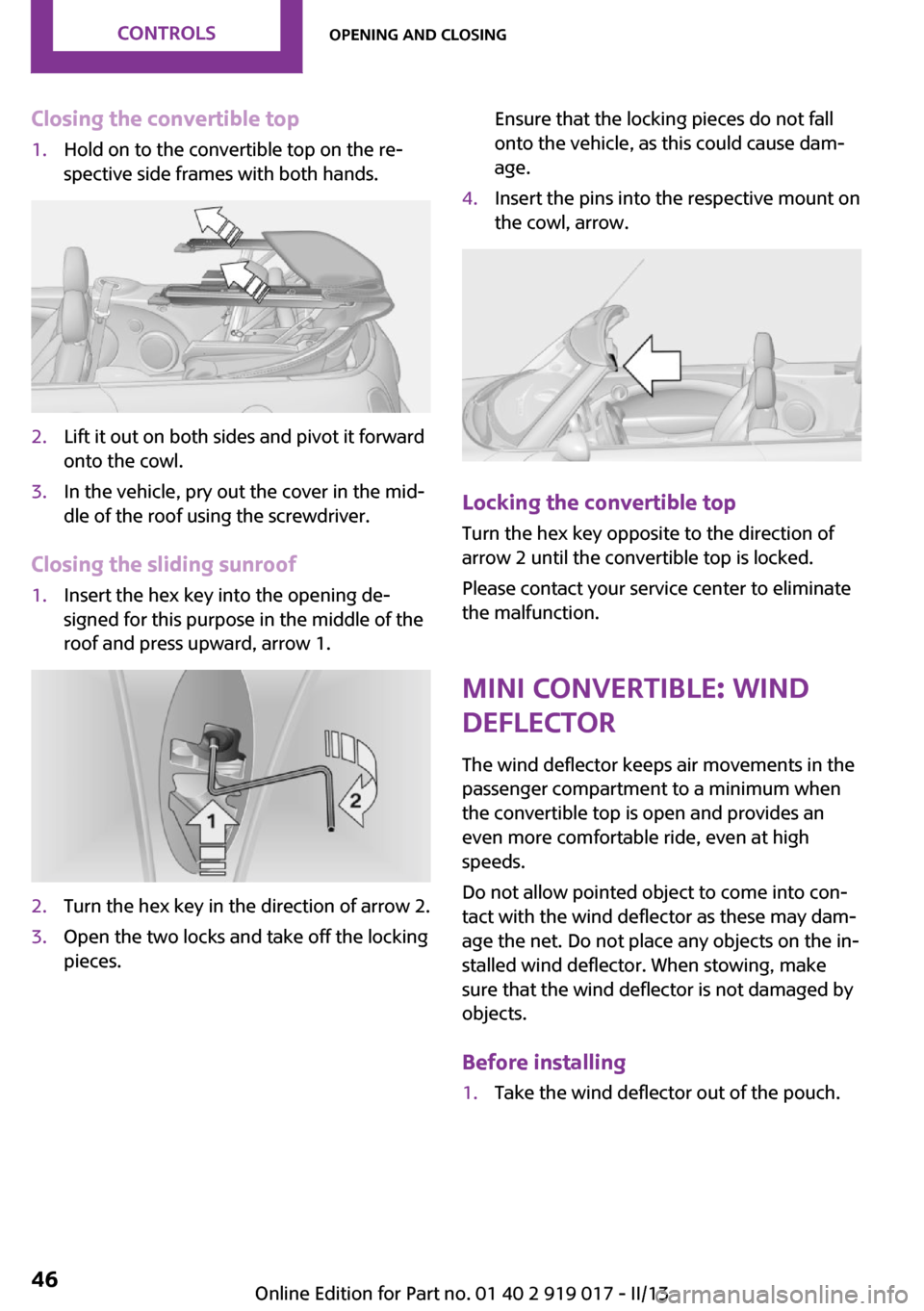 MINI Roadster 2013 Service Manual Closing the convertible top1.Hold on to the convertible top on the re‐
spective side frames with both hands.2.Lift it out on both sides and pivot it forward
onto the cowl.3.In the vehicle, pry out t MINI Roadster 2013 Service Manual Closing the convertible top1.Hold on to the convertible top on the re‐
spective side frames with both hands.2.Lift it out on both sides and pivot it forward
onto the cowl.3.In the vehicle, pry out t