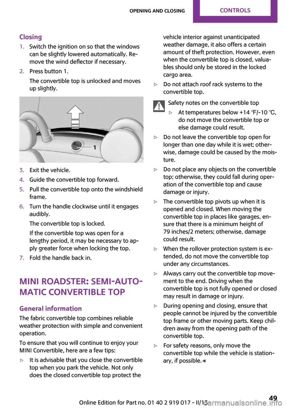 MINI Roadster 2013 Service Manual Closing1.Switch the ignition on so that the windows
can be slightly lowered automatically. Re‐
move the wind deflector if necessary.2.Press button 1.
The convertible top is unlocked and moves
up sli MINI Roadster 2013 Service Manual Closing1.Switch the ignition on so that the windows
can be slightly lowered automatically. Re‐
move the wind deflector if necessary.2.Press button 1.
The convertible top is unlocked and moves
up sli