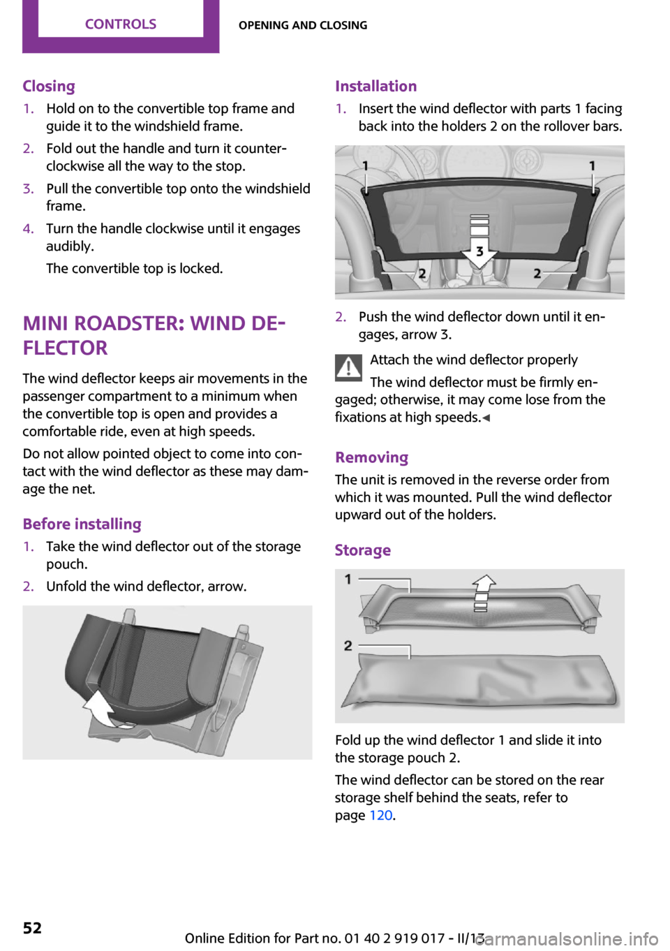 MINI Roadster 2013 Workshop Manual Closing1.Hold on to the convertible top frame and
guide it to the windshield frame.2.Fold out the handle and turn it counter‐
clockwise all the way to the stop.3.Pull the convertible top onto the wi MINI Roadster 2013 Workshop Manual Closing1.Hold on to the convertible top frame and
guide it to the windshield frame.2.Fold out the handle and turn it counter‐
clockwise all the way to the stop.3.Pull the convertible top onto the wi