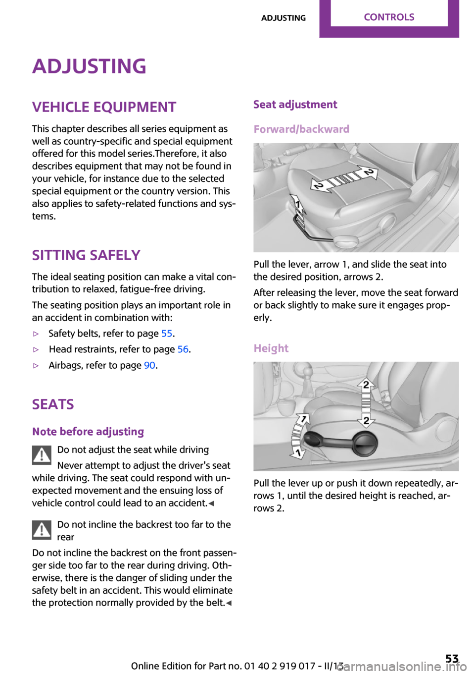MINI Roadster 2013 Workshop Manual AdjustingVehicle equipment
This chapter describes all series equipment as
well as country-specific and special equipment
offered for this model series.Therefore, it also
describes equipment that may n MINI Roadster 2013 Workshop Manual AdjustingVehicle equipment
This chapter describes all series equipment as
well as country-specific and special equipment
offered for this model series.Therefore, it also
describes equipment that may n