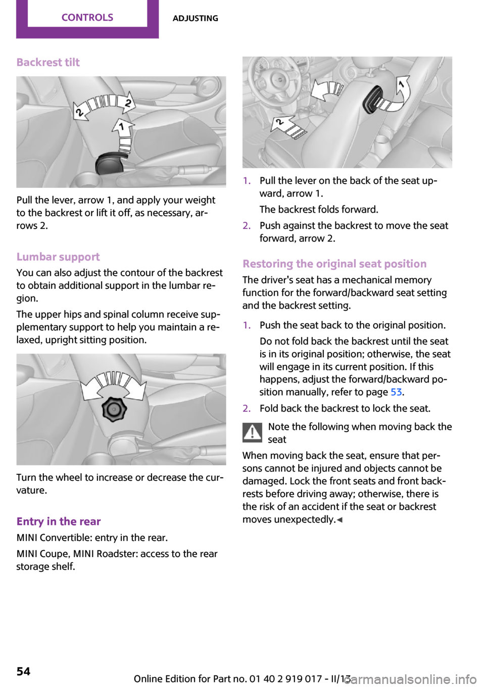 MINI Roadster 2013 Workshop Manual Backrest tilt
Pull the lever, arrow 1, and apply your weight
to the backrest or lift it off, as necessary, ar‐
rows 2.
Lumbar support
You can also adjust the contour of the backrest
to obtain additi MINI Roadster 2013 Workshop Manual Backrest tilt
Pull the lever, arrow 1, and apply your weight
to the backrest or lift it off, as necessary, ar‐
rows 2.
Lumbar support
You can also adjust the contour of the backrest
to obtain additi