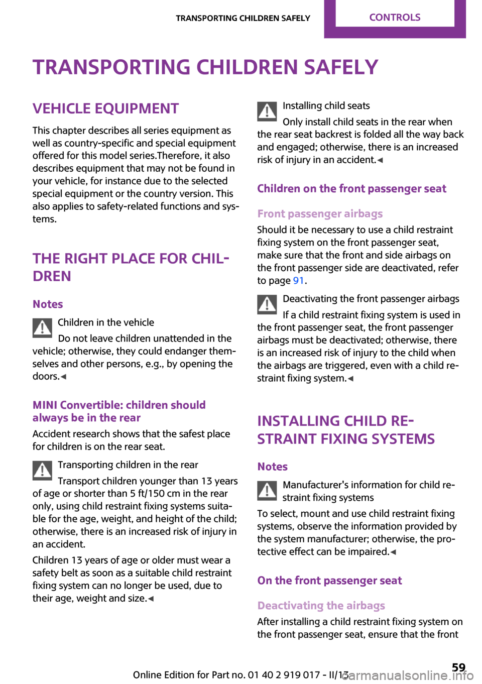 MINI Roadster 2013 Workshop Manual Transporting children safelyVehicle equipment
This chapter describes all series equipment as
well as country-specific and special equipment
offered for this model series.Therefore, it also
describes e MINI Roadster 2013 Workshop Manual Transporting children safelyVehicle equipment
This chapter describes all series equipment as
well as country-specific and special equipment
offered for this model series.Therefore, it also
describes e