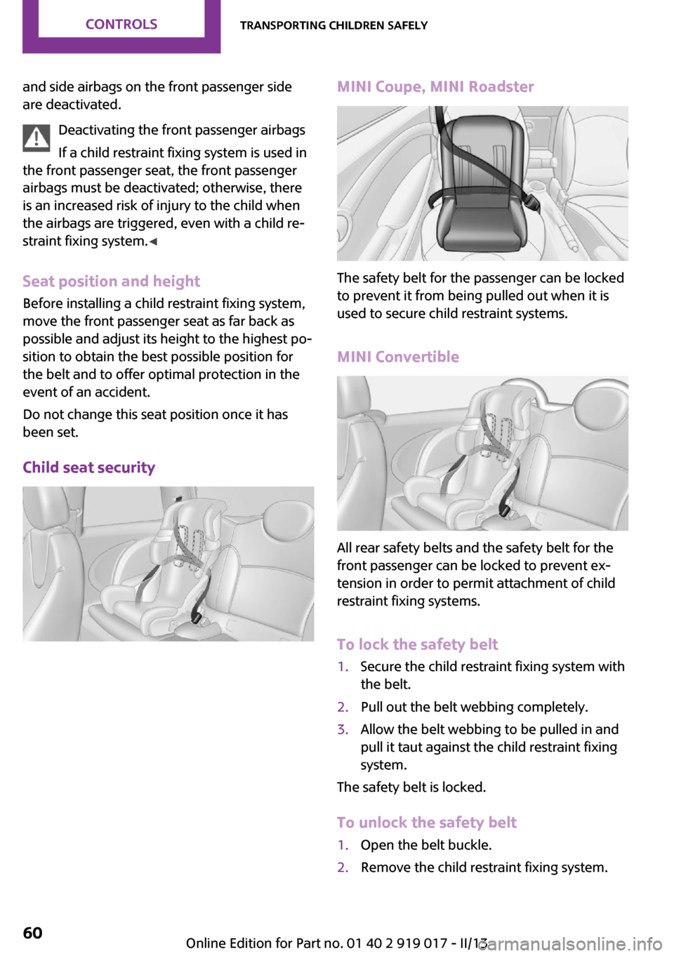 MINI Roadster 2013 Workshop Manual and side airbags on the front passenger side
are deactivated.
Deactivating the front passenger airbags
If a child restraint fixing system is used in
the front passenger seat, the front passenger
airba MINI Roadster 2013 Workshop Manual and side airbags on the front passenger side
are deactivated.
Deactivating the front passenger airbags
If a child restraint fixing system is used in
the front passenger seat, the front passenger
airba