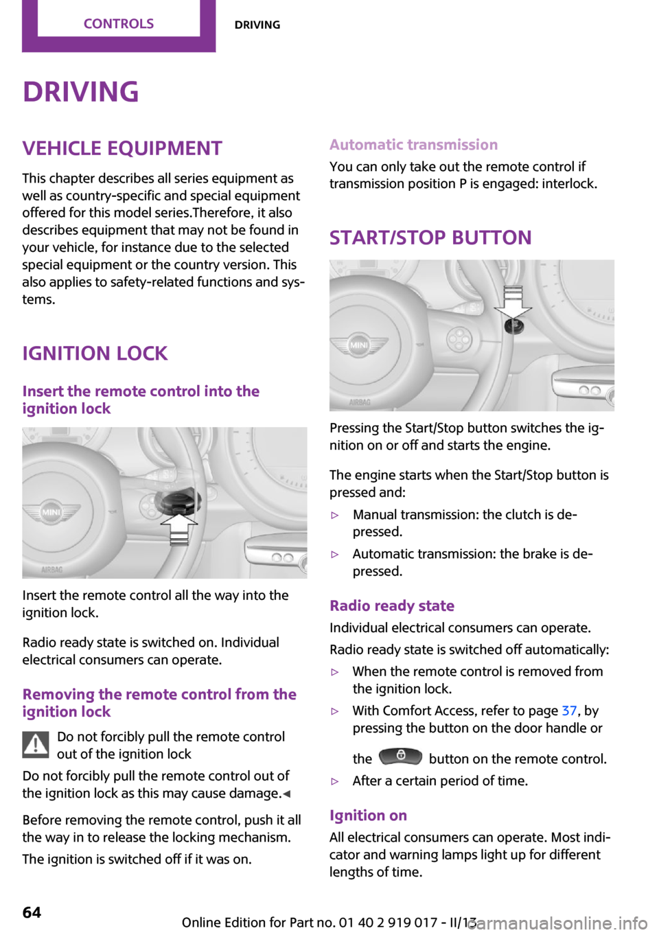 MINI Roadster 2013  Owners Manual DrivingVehicle equipmentThis chapter describes all series equipment as
well as country-specific and special equipment
offered for this model series.Therefore, it also
describes equipment that may not 