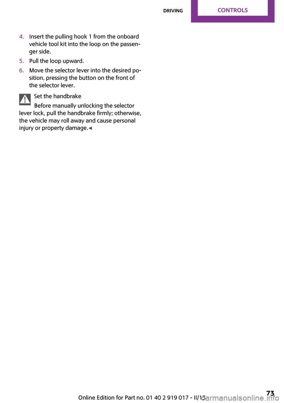 MINI Roadster 2013 Manual PDF 4.Insert the pulling hook 1 from the onboard
vehicle tool kit into the loop on the passen‐
ger side.5.Pull the loop upward.6.Move the selector lever into the desired po‐
sition, pressing the butto MINI Roadster 2013 Manual PDF 4.Insert the pulling hook 1 from the onboard
vehicle tool kit into the loop on the passen‐
ger side.5.Pull the loop upward.6.Move the selector lever into the desired po‐
sition, pressing the butto