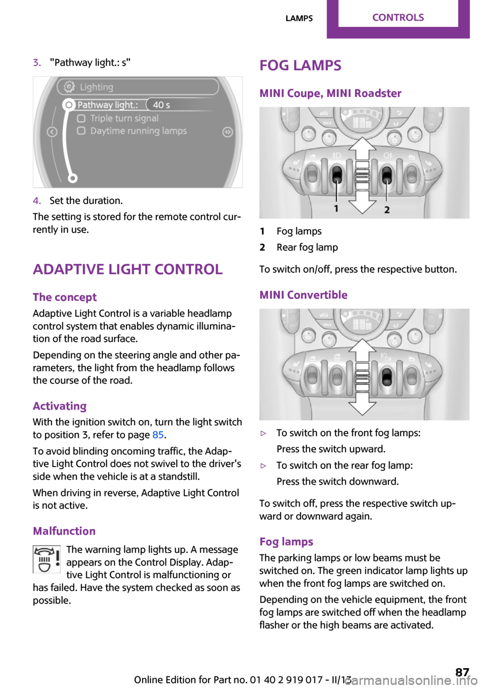 MINI Roadster 2013 User Guide 3."Pathway light.: s"4.Set the duration.
The setting is stored for the remote control cur‐
rently in use.
Adaptive Light Control
The concept
Adaptive Light Control is a variable headlamp
control sys