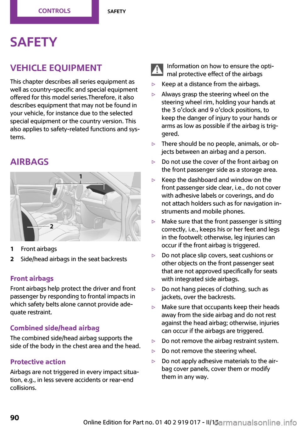 MINI Roadster 2013 Manual Online SafetyVehicle equipment
This chapter describes all series equipment as
well as country-specific and special equipment
offered for this model series.Therefore, it also
describes equipment that may not MINI Roadster 2013 Manual Online SafetyVehicle equipment
This chapter describes all series equipment as
well as country-specific and special equipment
offered for this model series.Therefore, it also
describes equipment that may not