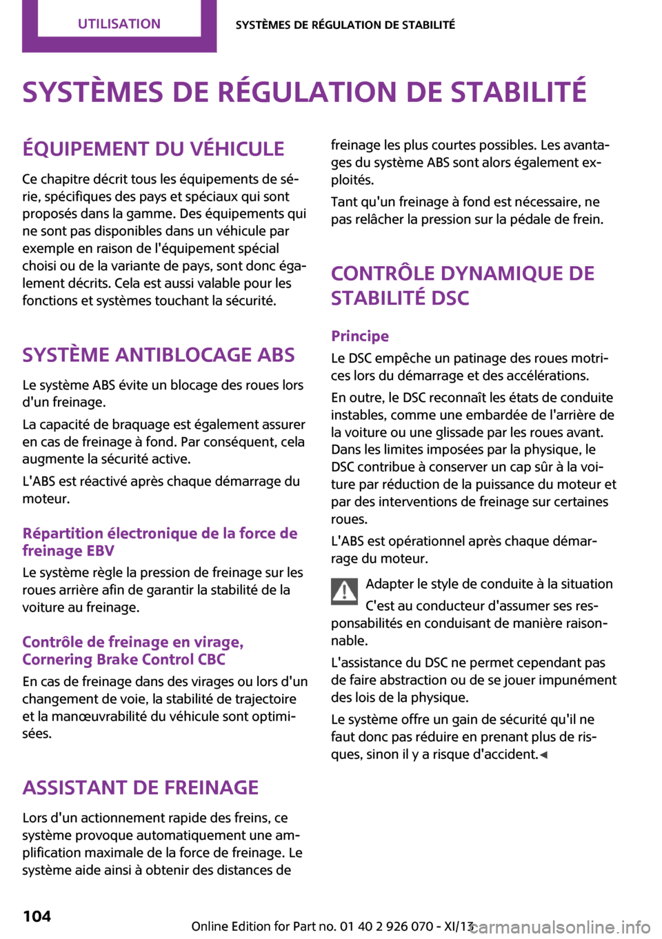 MINI Roadster 2013  Manuel du propriétaire (in French) Systèmes de régulation de stabilitéÉquipement du véhicule
Ce chapitre décrit tous les équipements de sé‐
rie, spécifiques des pays et spéciaux qui sont
proposés dans la gamme. Des équipe