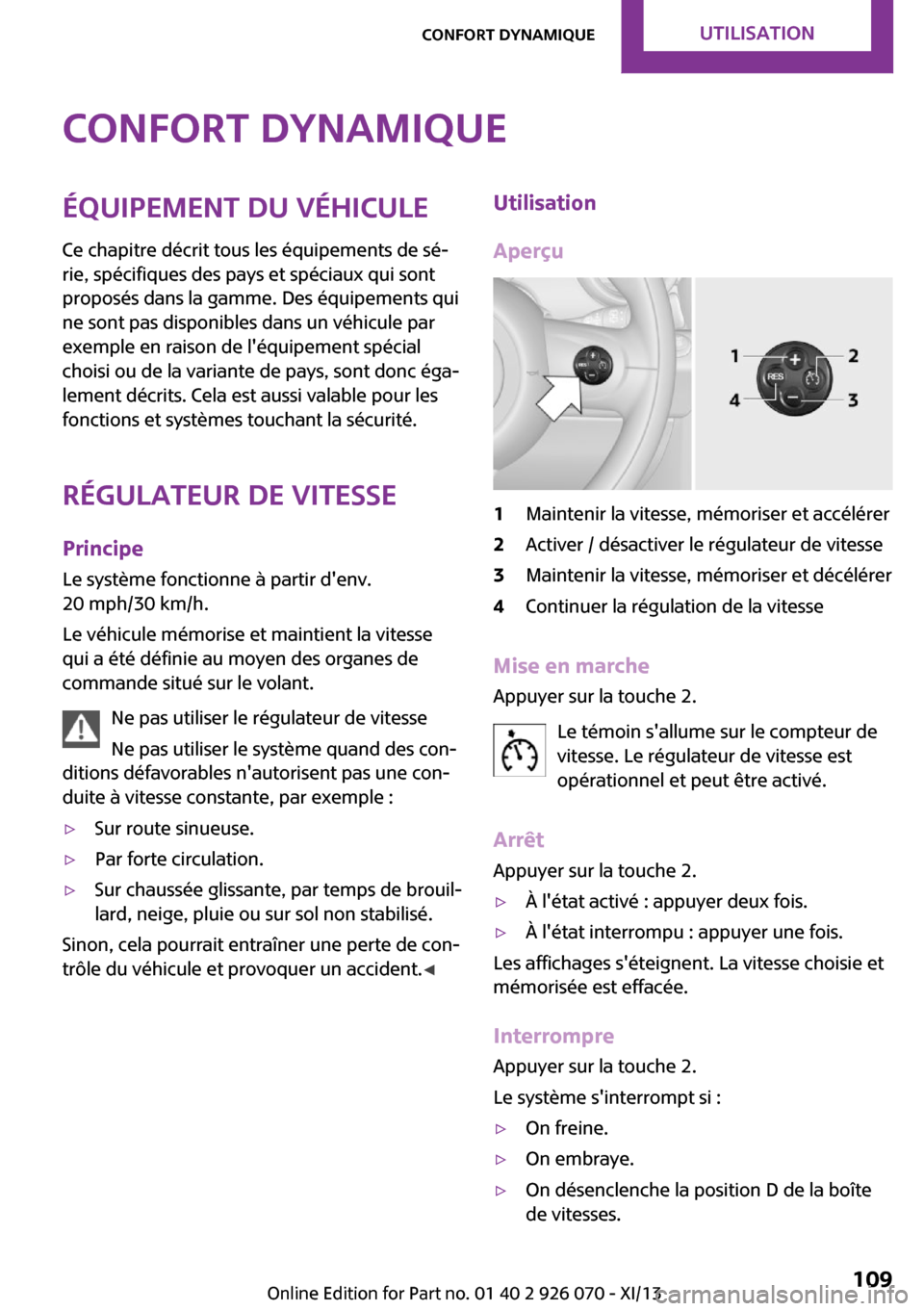 MINI Roadster 2013 Manuel du propriétaire (in French) Confort dynamiqueÉquipement du véhicule
Ce chapitre décrit tous les équipements de sé‐
rie, spécifiques des pays et spéciaux qui sont
proposés dans la gamme. Des équipements qui
ne sont pas MINI Roadster 2013 Manuel du propriétaire (in French) Confort dynamiqueÉquipement du véhicule
Ce chapitre décrit tous les équipements de sé‐
rie, spécifiques des pays et spéciaux qui sont
proposés dans la gamme. Des équipements qui
ne sont pas