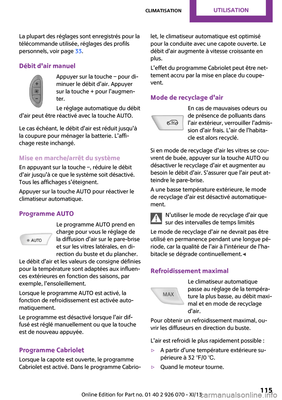 MINI Roadster 2013 Manuel du propriétaire (in French) La plupart des réglages sont enregistrés pour la
télécommande utilisée, réglages des profils
personnels, voir page 33.
Débit dair manuel Appuyer sur la touche – pour di‐
minuer le débit MINI Roadster 2013 Manuel du propriétaire (in French) La plupart des réglages sont enregistrés pour la
télécommande utilisée, réglages des profils
personnels, voir page 33.
Débit dair manuel Appuyer sur la touche – pour di‐
minuer le débit