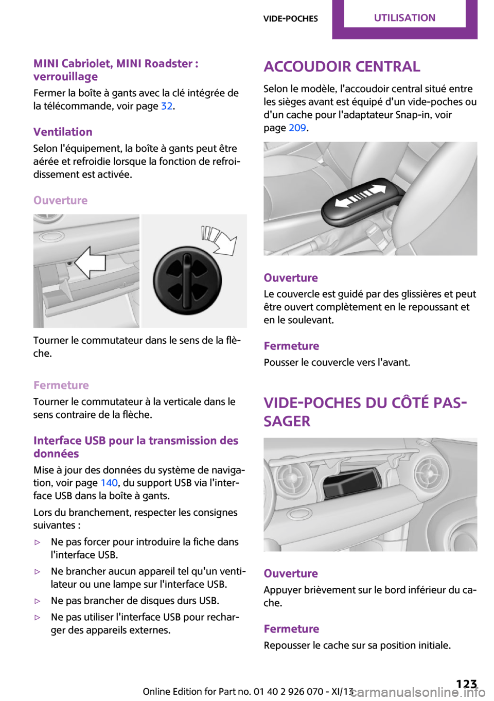 MINI Roadster 2013  Manuel du propriétaire (in French) MINI Cabriolet, MINI Roadster :
verrouillage
Fermer la boîte à gants avec la clé intégrée de
la télécommande, voir page  32.
Ventilation
Selon léquipement, la boîte à gants peut être
aér�