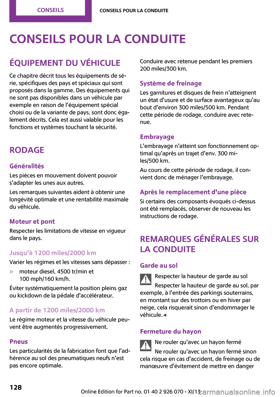 MINI Roadster 2013 Manuel du propriétaire (in French) Conseils pour la conduiteÉquipement du véhicule
Ce chapitre décrit tous les équipements de sé‐
rie, spécifiques des pays et spéciaux qui sont
proposés dans la gamme. Des équipements qui
ne MINI Roadster 2013 Manuel du propriétaire (in French) Conseils pour la conduiteÉquipement du véhicule
Ce chapitre décrit tous les équipements de sé‐
rie, spécifiques des pays et spéciaux qui sont
proposés dans la gamme. Des équipements qui
ne