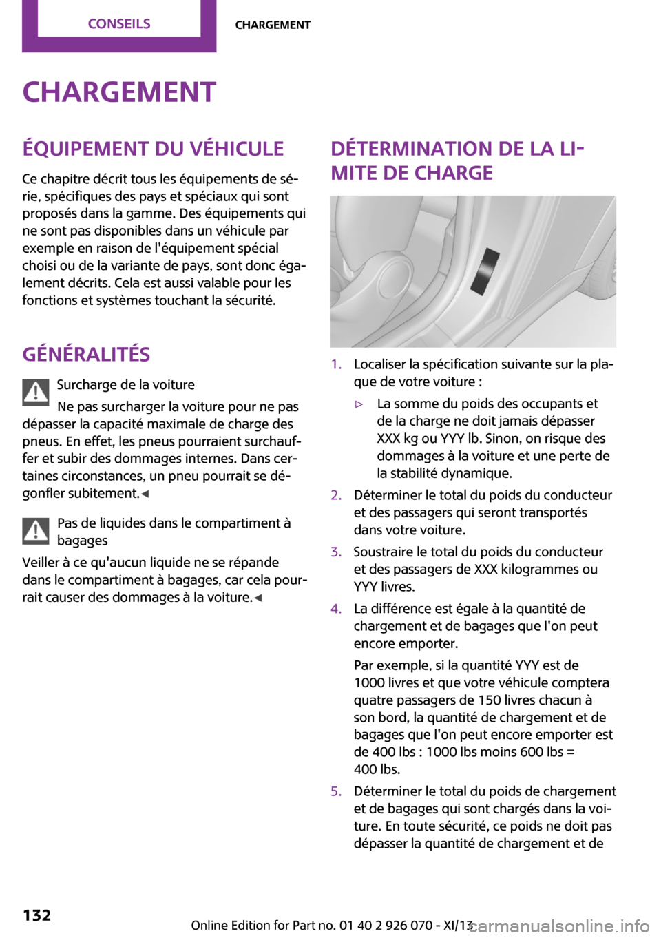 MINI Roadster 2013 Manuel du propriétaire (in French) ChargementÉquipement du véhiculeCe chapitre décrit tous les équipements de sé‐
rie, spécifiques des pays et spéciaux qui sont
proposés dans la gamme. Des équipements qui
ne sont pas disponi MINI Roadster 2013 Manuel du propriétaire (in French) ChargementÉquipement du véhiculeCe chapitre décrit tous les équipements de sé‐
rie, spécifiques des pays et spéciaux qui sont
proposés dans la gamme. Des équipements qui
ne sont pas disponi