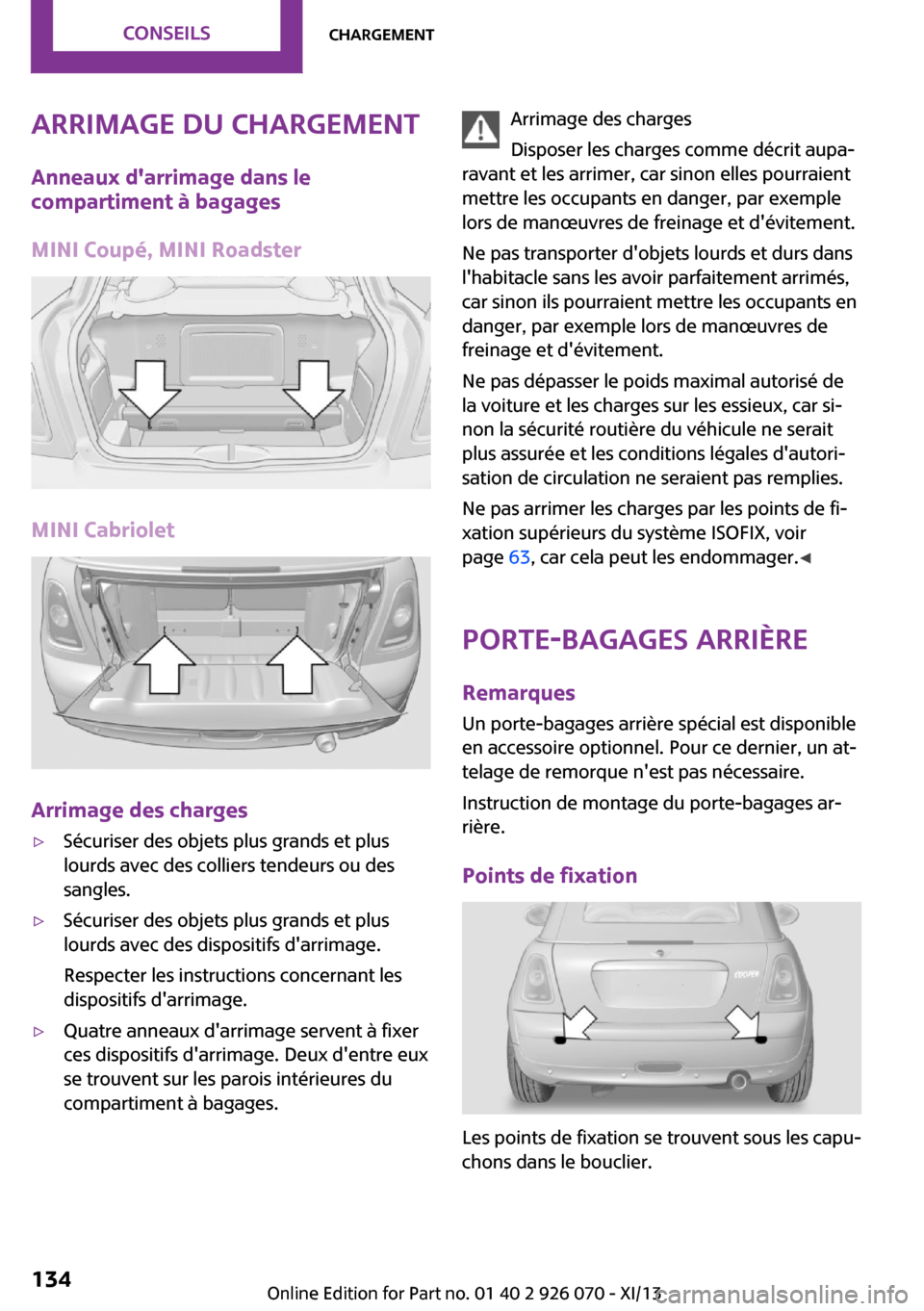 MINI Roadster 2013 Manuel du propriétaire (in French) Arrimage du chargementAnneaux darrimage dans le
compartiment à bagages
MINI Coupé, MINI Roadster
MINI Cabriolet
Arrimage des charges
▷Sécuriser des objets plus grands et plus
lourds avec des col MINI Roadster 2013 Manuel du propriétaire (in French) Arrimage du chargementAnneaux darrimage dans le
compartiment à bagages
MINI Coupé, MINI Roadster
MINI Cabriolet
Arrimage des charges
▷Sécuriser des objets plus grands et plus
lourds avec des col