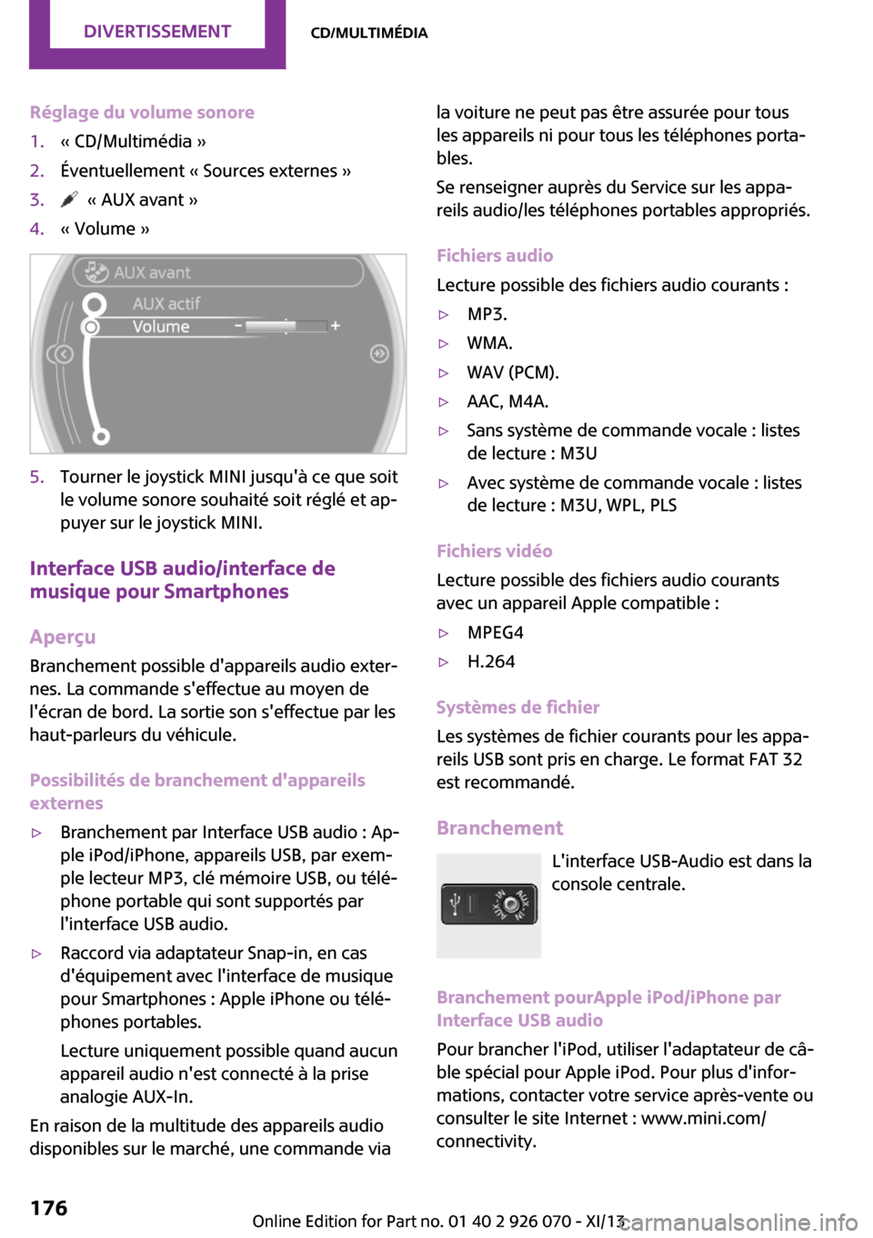 MINI Roadster 2013  Manuel du propriétaire (in French) Réglage du volume sonore1.« CD/Multimédia »2.Éventuellement « Sources externes »3.  « AUX avant »4.« Volume »5.Tourner le joystick MINI jusquà ce que soit
le volume sonore souhaité soit 