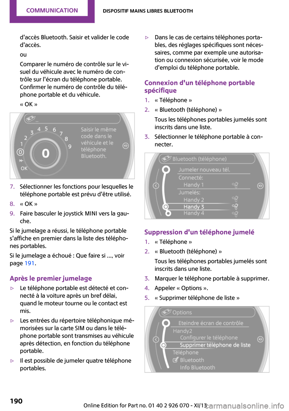 MINI Roadster 2013  Manuel du propriétaire (in French) daccès Bluetooth. Saisir et valider le code
daccès.
ou
Comparer le numéro de contrôle sur le vi‐
suel du véhicule avec le numéro de con‐
trôle sur lécran du téléphone portable.
Confir